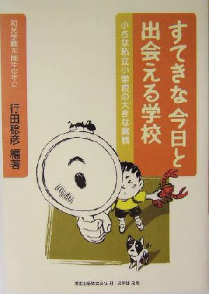 すてきな今日と出会える学校 小さな私立小学校の大きな挑戦