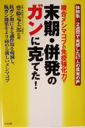 複合メシマコブの免疫強化力で末期・併発のガンに克てた！ 体験集:2週間で実感した47人の真実の声