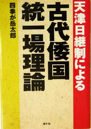 天津日継制による古代倭国統一場理論