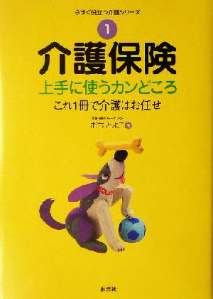 介護保険上手に使うカンどころ これ1冊で介護はお任せ 今すぐ役立つ介護シリーズ1