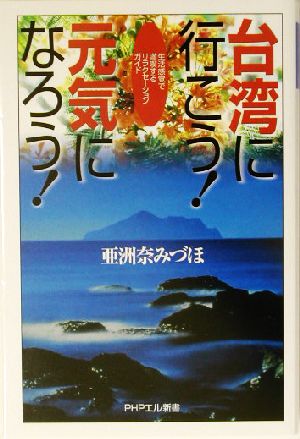 台湾に行こう！元気になろう！ 生活感覚で満喫するリラクセーションガイド PHPエル新書