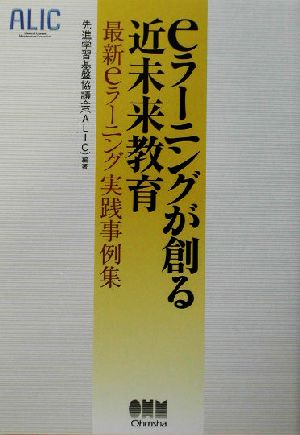 eラーニングが創る近未来教育 最新eラーニング実践事例集