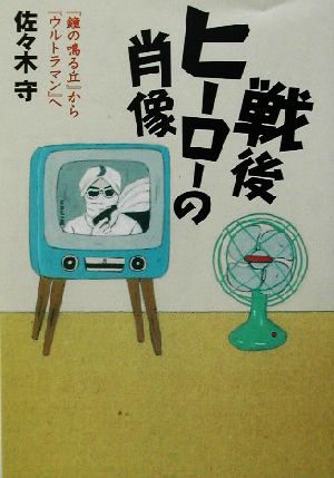 戦後ヒーローの肖像 『鐘の鳴る丘』から『ウルトラマン』へ