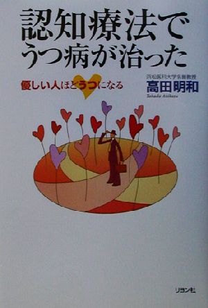 認知療法でうつ病が治った 優しい人ほどうつになる