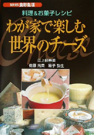 わが家で楽しむ世界のチーズ 料理&お菓子レシピ SERIES食彩生活