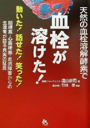 天然の血栓溶解酵素で血栓が溶けた！ 動いた！話せた！笑った！脳梗塞・心筋梗塞・血流障害からの生還者が語る真実の証言