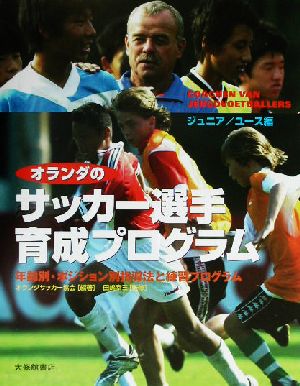 オランダのサッカー選手育成プログラム ジュニア/ユース編 年齢別・ポジション別指導法と練習プログラム