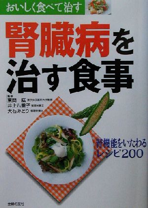 腎臓病を治す食事 おいしく食べて治す 腎機能をいたわるレシピ200 おいしく食べて治す