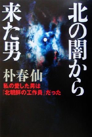 北の闇から来た男 私の愛した男は「北朝鮮の工作員」だった