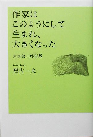 作家はこのようにして生まれ、大きくなった 大江健三郎伝説