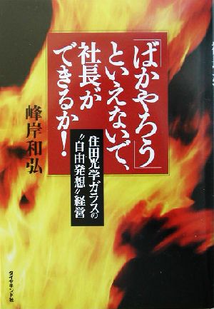 「ばかやろう」といえないで、社長ができるか！ 住田光学ガラスの“自由発想