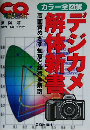 カラー全図解 デジカメ解体新書 高画質めざす知恵と技術全解剖 CQ BOOKS