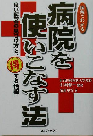 図解でわかる 病院を使いこなす法 良い医者の見つけ方と、得する情報