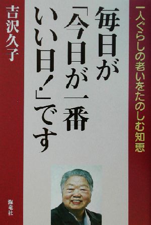 毎日が「今日が一番いい日！」です 一人ぐらしの老いをたのしむ知恵