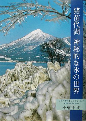 猪苗代湖 神秘的な氷の世界 ミステリアス・アイスワールド