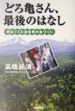 どろ亀さん、最後のはなし 夢はぐくむ富良野の森づくり