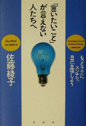 「言いたいこと」が言えない人たちへ もっとラクに、スンナリ、自己主張しよう