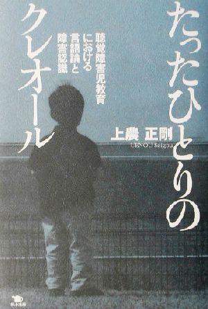 たったひとりのクレオール 聴覚障害児教育における言語論と障害認識