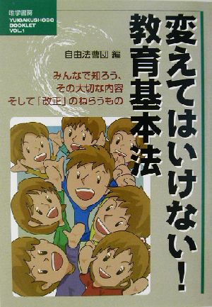 変えてはいけない！教育基本法 みんなで知ろう、その大切な内容そして「改正」のねらうもの YUIGAKUSHOBO BOOKLETVOL.1