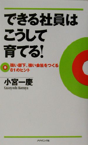 できる社員はこうして育てる！ 強い部下、強い会社をつくる81のヒント