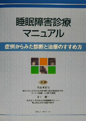 睡眠障害診療マニュアル 症例からみた診断と治療のすすめ方