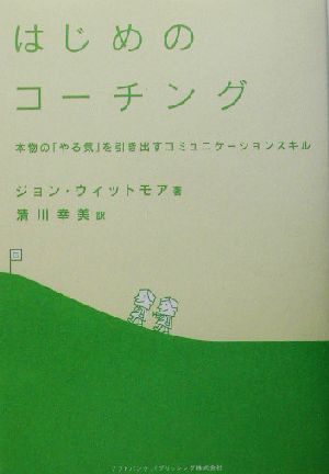 はじめのコーチング 本物の「やる気」を引き出すコミュニケーションスキル