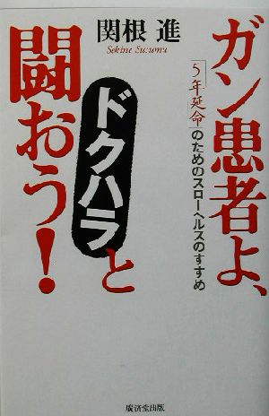 ガン患者よ、ドクハラと闘おう！ 「5年延命」のためのスローヘルスのすすめ