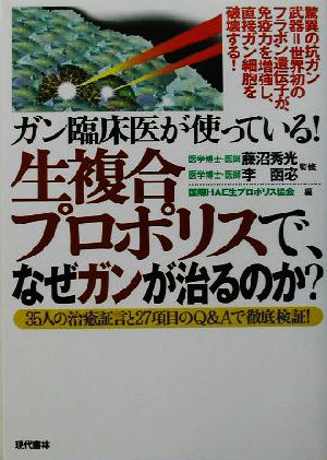 ガン臨床医が使っている！生複合プロポリスで、なぜガンが治るのか？ 35人の治癒証言と27項目のQ&Aで徹底検証！