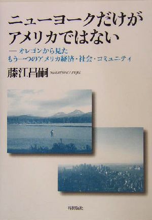 ニューヨークだけがアメリカではない オレゴンから見たもう一つのアメリカ経済・社会・コミュニティ