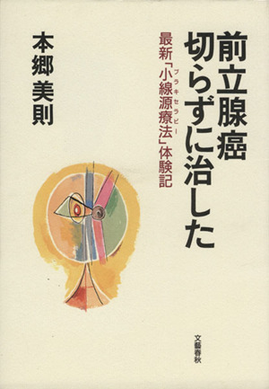 前立腺癌 切らずに治した 最新「小線源療法」体験記