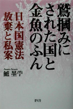 鷲掴みにされた国と金魚のふん 日本国憲法放棄と私案