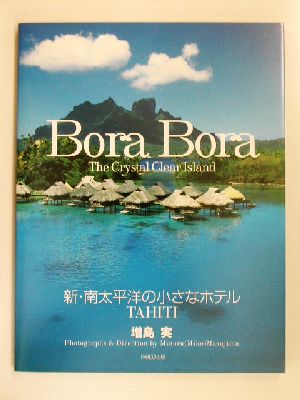 Bora Bora The Crystal Clear Island 新・南太平洋の小さなホテル TAHITI