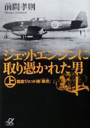 ジェットエンジンに取り憑かれた男(上) 国産ジェット機「橘花」 講談社+α文庫