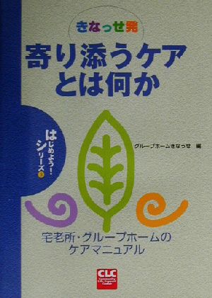 きなっせ発 寄り添うケアとは何か 宅老所・グループホームのケアマニュアル CLCはじめようシリーズ3