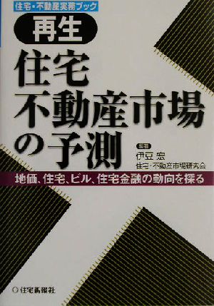 再生 住宅不動産市場の予測 地価、住宅、ビル、住宅金融の動向を探る 住宅・不動産実務ブック