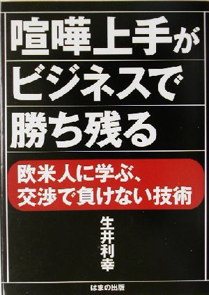 喧嘩上手がビジネスで勝ち残る 欧米人に学ぶ、交渉で負けない技術