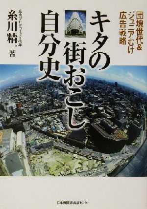 キタの街おこし自分史 団塊世代&ジュニアむけ広告戦略