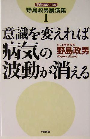 意識を変えれば病気の波動が消える(1) 野島政男講演集-平成13年～15年 野島政男講演集1(平成13年-15年)