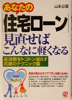 あなたの「住宅ローン」見直せばこんなに軽くなる 返済額をトコトン減らす究極のテクニック集