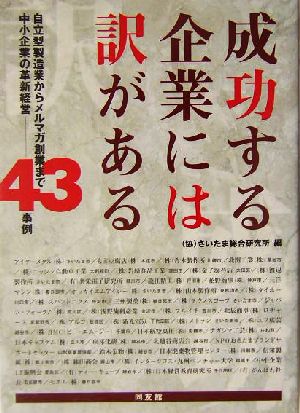 成功する企業には訳がある 自立型製造業からメルマガ創業まで中小企業の革新経営43事例