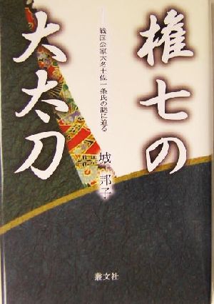 権七の大太刀 戦国公家大名土佐一条氏の謎に迫る