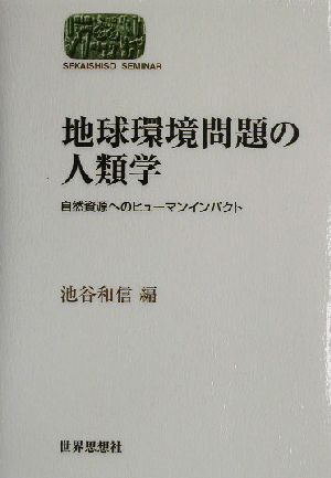 地球環境問題の人類学 自然資源へのヒューマンインパクト SEKAISHISO SEMINAR