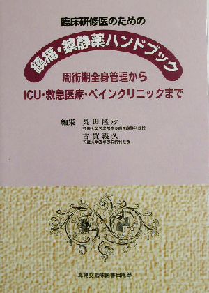 臨床研修医のための鎮痛・鎮静薬ハンドブック 周術期全身管理からICU・救急医療・ペインクリニックまで