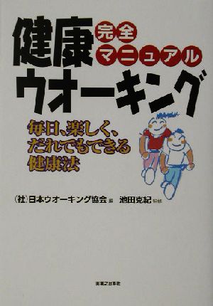 完全マニュアル ウオーキング毎日、楽しく、だれでもできる健康法