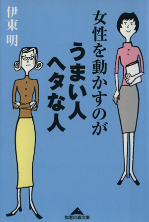 女性を動かすのがうまい人ヘタな人 「女ごころ」をつかむビジネス心理術 知恵の森文庫