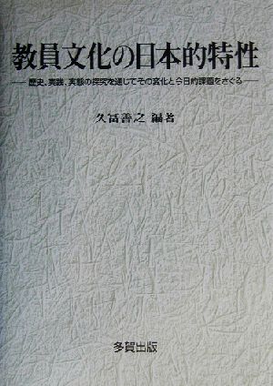 教員文化の日本的特性 歴史、実践、実態の探究を通じてその変化と今日的課題をさぐる