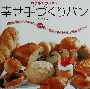 おうちでカンタン！幸せ手づくりパン 面倒な生地づくりがなんと20分！初めてでもおいしい焼き立てパン