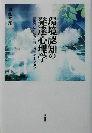 環境認知の発達心理学 環境とこころのコミュニケーション