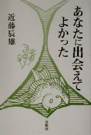 あなたに出会えてよかった ほんとうの生きがいの発見