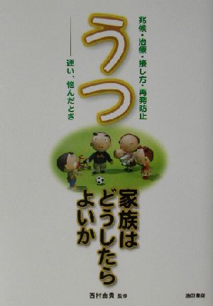 うつ 家族はどうしたらよいか 兆候・治療・接し方・再発防止 迷い、悩んだとき